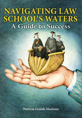 Navigating Law School's Waters: A Guide to Success by Montana, Patricia Grande