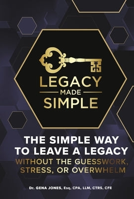 Legacy Made Simple: The Simple Way to Leave a Legacy Without the Guesswork, Stress or Overwhelm by Jones, Gena