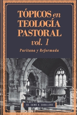 Tópicos en Teología Pastoral - Vol 1: Puritana y Reformada by Beeke, Joel R.