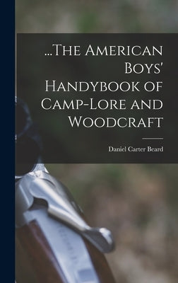 ...The American Boys' Handybook of Camp-Lore and Woodcraft by Beard, Daniel Carter