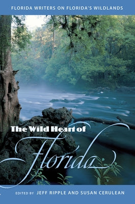 The Wild Heart of Florida: Florida Writers on Florida's Wildlands Paperback University Press of Florida