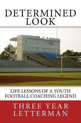 Determined Look: Life Lessons of a Youth Football Coaching Legend by Letterman, Three Year