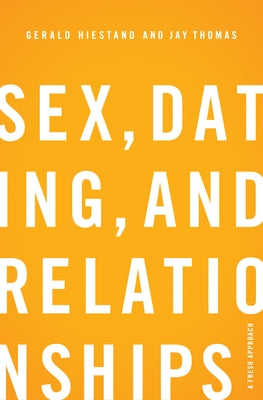 Sex, Dating, and Relationships: A Fresh Approach by Hiestand, Gerald