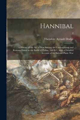 Hannibal: a History of the Art of War Among the Carthaginians and Romans Down to the Battle of Pydna, 168 B.C., With a Detailed Paperback Legare Street Press