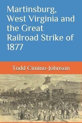 Martinsburg, West Virginia and the Great Railroad Strike of 1877 Paperback Independently Published