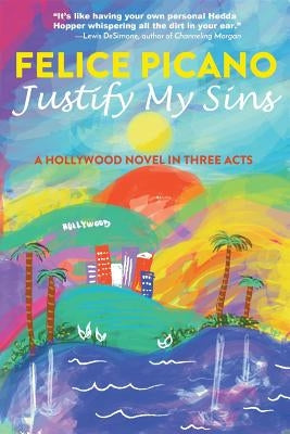 Justify My Sins: A Hollywood Novel in Three Acts by Picano, Felice