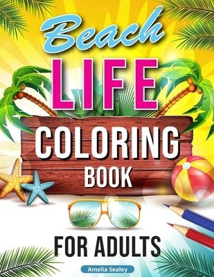 Beach Life Coloring Book for Adults: Relaxing Beach Holiday Scenes, Beautiful Summer Designs for Stress Relief, Beach Coloring Book by Sealey, Amelia