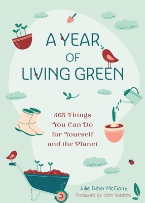 A Year of Living Green: 365 Things You Can Do for Yourself and the Planet by Fisher-McGarry, Julie