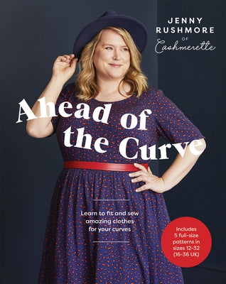 Ahead of the Curve: Learn to Fit and Sew Amazing Clothes for Your Curves by Rushmore, Jenny