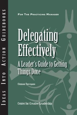 Delegating Effectively: A Leader's Guide to Getting Things Done by Turregano, Clemson