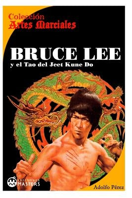 Bruce Lee: y el Tao del Jeet KUne Do by Perez, Adolfo