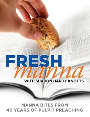 Fresh Manna with Sharon Hardy Knotts: Manna Bites From 40 Years of Pulpit Preaching Paperback Trilogy Christian Publishing