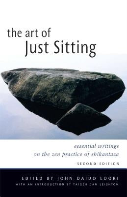 The Art of Just Sitting: Essential Writings on the Zen Practice of Shikantaza by Loori, John Daido