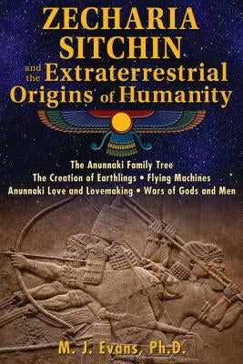 Zecharia Sitchin and the Extraterrestrial Origins of Humanity by Evans, M. J.