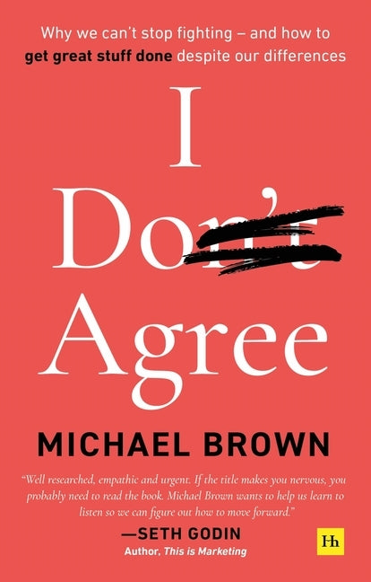 I Don't Agree: Why we can't stop fighting - and how to get great stuff done despite our differences by Brown, Michael