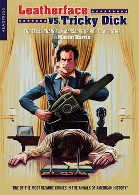 Leatherface vs. Tricky Dick: The Texas Chain Saw Massacre as Political Satire by Harris, Martin