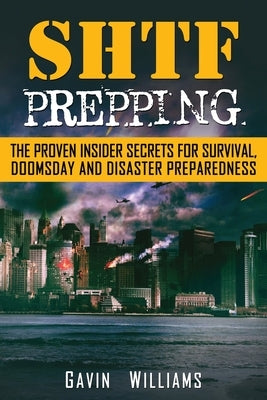 SHTF Prepping: The Proven Insider Secrets For Survival, Doomsday and Disaster by Williams, Gavin
