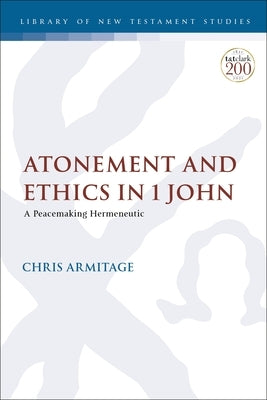 Atonement and Ethics in 1 John: A Peacemaking Hermeneutic Paperback Bloomsbury Publishing PLC