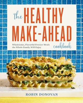 The Healthy Make-Ahead Cookbook: Wholesome, Flavorful Freezer Meals the Whole Family Will Enjoy Paperback Rockridge Press