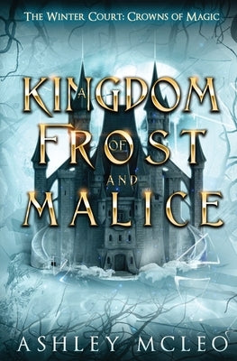 A Kingdom of Frost and Malice, The Winter Court Series, A Crowns of Magic Universe Series Paperback Meraki Press