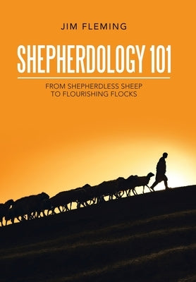 Shepherdology 101: From Shepherdless Sheep to Flourishing Flocks by Fleming, Jim