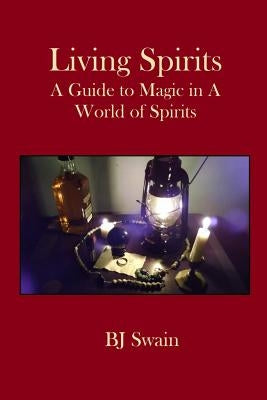 Living Spirits: A Guide to Magic in a World of Spirits by Swain, Bj