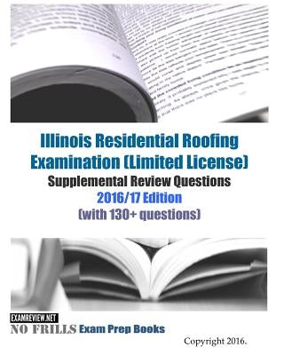 Illinois Residential Roofing Examination (Limited License) Supplemental Review Questions 2016/17 Edition: (with 130+ questions) by Examreview