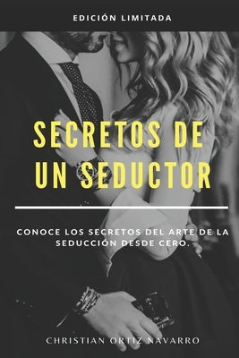 Secretos de un seductor: Conoce los secretos del arte de la seducción desde cero by Ortíz, Christian