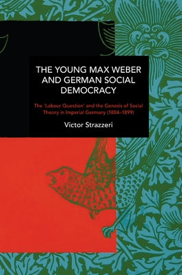 The Young Max Weber and German Social Democracy: Chronicling Continuity and Change Paperback Haymarket Books