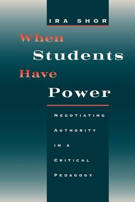 When Students Have Power: Negotiating Authority in a Critical Pedagogy Paperback University of Chicago Press