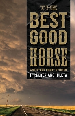 The Best Good Horse: And Other Short Stories by Archuleta, J. Reeder