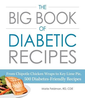 The Big Book of Diabetic Recipes: From Chipotle Chicken Wraps to Key Lime Pie, 500 Diabetes-Friendly Recipes Paperback Adams Media Corporation
