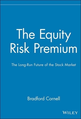 The Equity Risk Premium: The Long-Run Future of the Stock Market by Cornell, Bradford