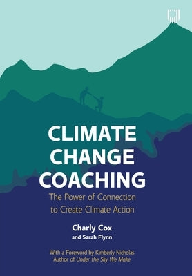 Climate Change Coaching: The Power of Connection to Create Climate Action by Cox, Charly