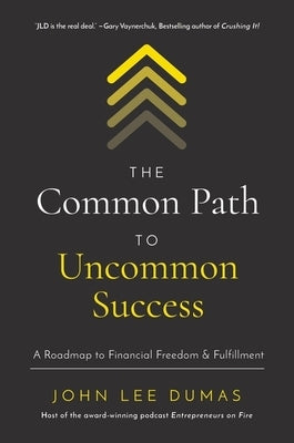 The Common Path to Uncommon Success: A Roadmap to Financial Freedom and Fulfillment by Dumas, John Lee