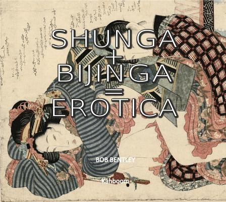 Shunga + Bijinga = Erotica by Bentley, Bob