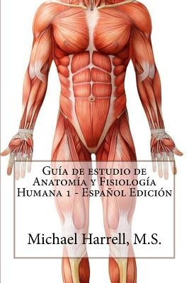 Guía de estudio de anatomía y fisiología humana 1 (Primera Edición) by Harrell, Michael