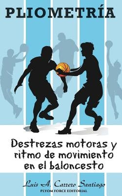 Pliometría: Destrezas Motoras y Ritmo de Movimiento en el Baloncesto by Carrero-Santiago, Luis a.