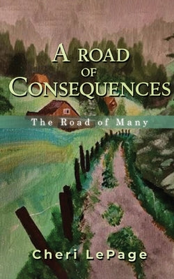 A Road Of Consequences: The Road Of Many by Lepage, Cheri
