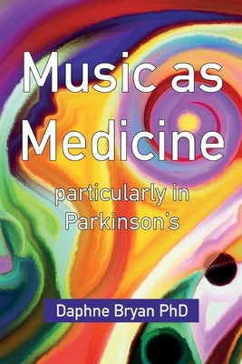 Music As Medicine particularly in Parkinson's by Bryan, Daphne