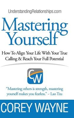 Mastering Yourself, How To Align Your Life With Your True Calling & Reach Your Full Potential by Wayne, Corey