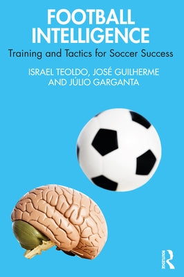 Football Intelligence: Training and Tactics for Soccer Success by Teoldo, Israel