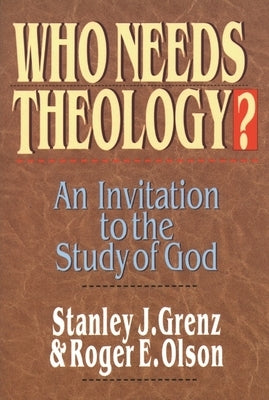 Who Needs Theology?: Invitation to the Study of God by Grenz, Stanley J.