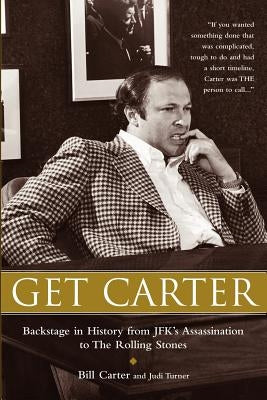 Get Carter: Backstage in History from JFK's Assassination to the Rolling Stones by Carter, Bill