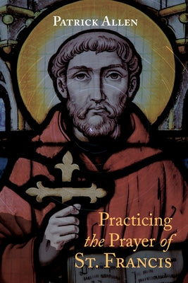 Practicing the Prayer of St. Francis Paperback Wipf & Stock Publishers