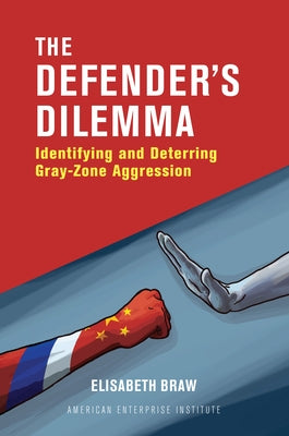 The Defender's Dilemma: Identifying and Dettering Gray-Zone Aggression Paperback AEI Press