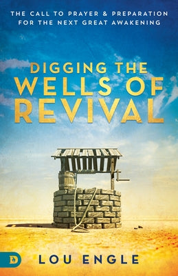 Digging the Wells of Revival: The Call to Prayer and Preparation for the Next Great Awakening Destiny Image Incorporated