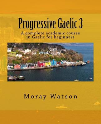Progressive Gaelic 3: An Academic Course in Gaelic Paperback Createspace Independent Publishing Platform