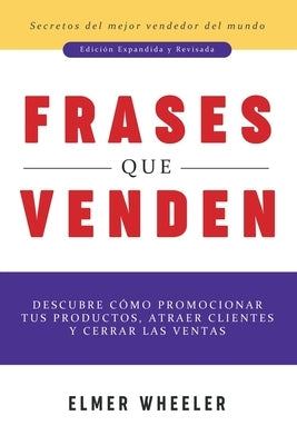 Frases que Venden: Descubre cómo promocionar tus productos, atraer clientes y cerrar las ventas by Wheeler, Elmer