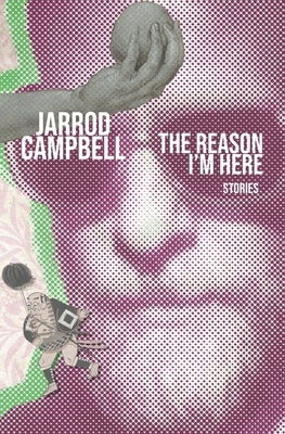 The Reason I'm Here: Stories by Campbell, Jarrod